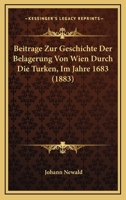 Beitrage Zur Geschichte Der Belagerung Von Wien Durch Die Turken, Im Jahre 1683 1241781621 Book Cover
