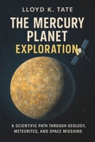 The Mercury Planet Exploration: A Scientific Path Through Geology, Meteorites, and Space Missions B0FHQRPSX1 Book Cover