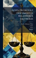 Leyes, Decretos I Documentos Relativos A Salitreras (Spanish Edition) 1024669890 Book Cover