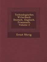 Technologisches W�rterbuch: Deutsch, Englisch, Franz�sisch, Volume 2 1286953774 Book Cover