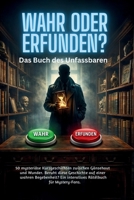 WAHR ODER ERFUNDEN? - Das Buch des Unfassbaren: 50 mysteriöse Kurzgeschichten zwischen Gänsehaut und Wunder. Beruht diese Geschichte auf einer wahren ... Rätëlbuch für Mystery Fans (German Edition) B0GJPDJWVT Book Cover