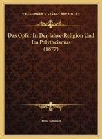 Das Opfer In Der Jahve-Religion Und Im Polytheismus (1877) 1162138890 Book Cover