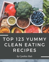 Top 123 Yummy Clean Eating Recipes: A Yummy Clean Eating Cookbook You Will Need B08JJMKH8G Book Cover