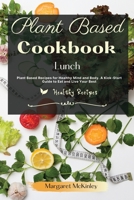 Plant Based Diet Cookbook - Lunch Recipes: Plant Based Recipes for Healthy Mind and Body. A Kick-Start Guide to Eat and Live Your Best 1801884846 Book Cover