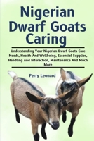 Nigerian Dwarf Goats Caring: Understanding Your Nigerian Dwarf Goats Care Needs, Health And Wellbeing, Essential Supplies, Handling And Interaction, Maintenance And Much More B0DS2P6CVQ Book Cover