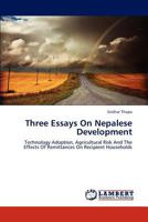 Three Essays On Nepalese Development: Technology Adoption, Agricultural Risk And The Effects Of Remittances On Recipient Households 3659188670 Book Cover