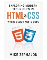 Exploring Modern Techniques in HTML & CSS: Where Design Meets Code B0DT9NLMQL Book Cover