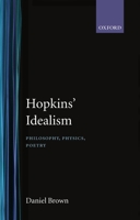 Hopkins' Idealism: Philosophy, Physics, Poetry 0198183534 Book Cover