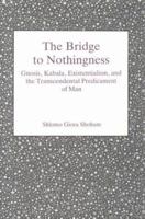 The Bridge to Nothingness: Gnosis, Kabala, Existentialism, and the Transcendental Predicament of Man 083863396X Book Cover
