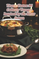 Titanic Tastes: 96 Culinary Voyages Inspired by the Silver Screen B0CQHK6MXB Book Cover