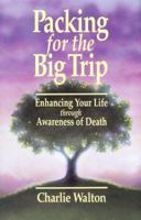 Packing for the Big Trip : Enhancing Your Life through Awareness of Death 0934793638 Book Cover