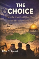 The Choice: How The Jews Could Have Won The Middle East Without War B0GPKGBXDL Book Cover