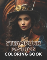 Steampunk Fashion Coloring Book: Stress Relief, Relaxation, and Creativity Coloring Pages for All Fans B0CTJ5BT49 Book Cover