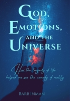 God, Emotions, and the Universe: How the tragedy of life helped me see the comedy of reality 1087991242 Book Cover
