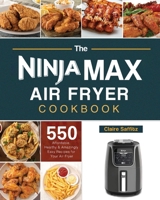 The Ninja Max XL Air Fryer Cookbook: 550 Affordable, Healthy & Amazingly Easy Recipes for Your Air Fryer 1803193107 Book Cover