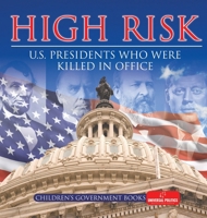 High Risk: U.S. Presidents who were Killed in Office Children's Government Books B0DDVJRTSR Book Cover