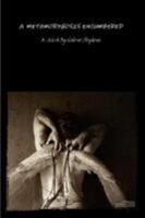 A Metamorphosis Encumbered: Meditations On The Human Experience 1387299042 Book Cover