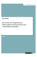 Zur Kritik des Pragmatismus. Philosophische Betrachtung eines vielbemühten Begriffes (German Edition) 3668883319 Book Cover