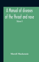 A Manual Of Diseases Of The Throat And Nose, Including The Pharynx, Larynx, Trachea, Oesophagus, Nose, And Naso-Pharynx (Volume Ii) Diseases Of The Esophagus, Nose And Naso-Pharynx 9354186815 Book Cover