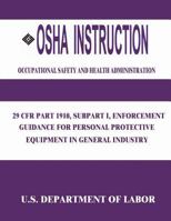 OSHA Instruction: 29 Cfr Part 1910, Subpart I, Enforcement Guidance for Personal Protective Equipment in General Industry 1514106108 Book Cover