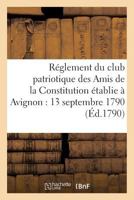 Réglement du club patriotique des Amis de la Constitution à Avignon le 13 septembre 1790 (Histoire) 2011266947 Book Cover