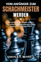Vom Anfänger zum Schachmeister werden: Die vollständigen Regeln erklärt: Figurenbewegungen, erlaubte Züge, Sonderzüge, häufige Fehler (German Edition) B0GYDS8K9Q Book Cover
