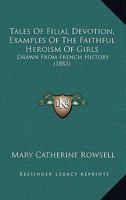 Tales Of Filial Devotion, Examples Of The Faithful Heroism Of Girls: Drawn From French History 110447512X Book Cover