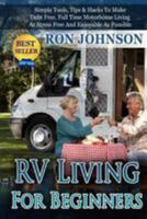RV Living For Beginners: Simple Tools, Tips & Hacks To Make Debt Free, Full Time Motorhome Living As Stress Free And Enjoyable As Possible 1512215589 Book Cover