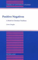 Positive Negatives: A Motif in Christian Tradition (American University Studies Series VII, Theology and Religion) 0820415367 Book Cover