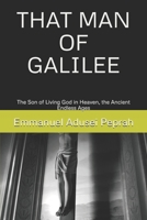 THAT MAN OF GALILEE: The Son of Living God in Heaven, the Ancient Endless Ages B0C91X6JWM Book Cover