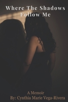 Where The Shadows Follow Me: A Memoir B0GR1F513W Book Cover