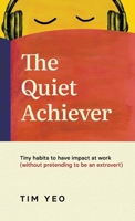 The Quiet Achiever: Tiny habits to have impact at work (without pretending to be extroverts) 9819402212 Book Cover
