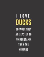 I Love Ducks Beacuse They Are Easier to Understand Than the Humans : College Ruled 8. 5?11, Rubber Duck Guest Book Perfect for Rubber Duck Gift for Duck Lovers 107471671X Book Cover