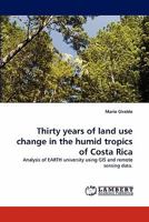 Thirty years of land use change in the humid tropics of Costa Rica: Analysis of EARTH university using GIS and remote sensing data. 3838390644 Book Cover