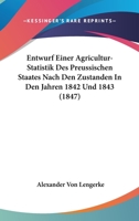 Entwurf Einer Agricultur-Statistik Des Preu�ischen Staates Nach Den Zust�nden in Den Jahren 1842 Und 1843 1161161074 Book Cover