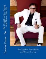 Be Confident Stay Strong And Never Give Up 1535059885 Book Cover