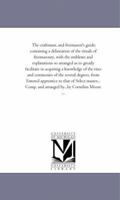 The Craftsman and Freemason's Guide: Containing A Delineation of the Rituals of Freemasonry, With the Emblems and Explanations So Arranged As Greatly ... of the Several Degrees, From Entered A 1016339844 Book Cover