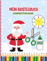 Mein Bastelbuch Weihnachtsausgabe: Ein Lustiges Weihnachten Aktivit�tsbuch - Handwerksbuch F�r Kleine M�dchen Und Jungen Nette Geschenkidee Schnitt & Farbe & Vergangenheit B08QBVMP9W Book Cover