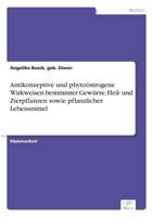 Antikonzeptive Und Phytoostrogene Wirkweisen Bestimmter Gewurze, Heil- Und Zierpflanzen Sowie Pflanzlicher Lebensmittel 3836602172 Book Cover