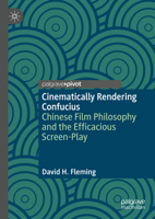 Cinematically Rendering Confucius: Chinese Film Philosophy and the Efficacious Screen-Play 3031790650 Book Cover