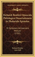 Richardi Bentleii Opuscula Philologica Dissertationem In Phalaridis Epistolas: Et Epistolam Ad Joannem Millium (1781) 1166336034 Book Cover