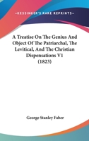 A Treatise on the Genius and Object of the Patriarchal, the Levitical, and Christian Dispensations, Vol. 1 of 2 (Classic Reprint) 1359147594 Book Cover
