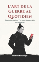 L'Art de la Guerre au Quotidien: Stratégies de Sun Tzu pour Survivre à la Vie Moderne (French Edition) B0DTB76MWF Book Cover