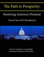 The Path to Prosperity, Restoring America's Promise: Fiscal Year 2012 Resolution 1304122395 Book Cover