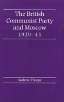 The British Communist Party and Moscow, 1920-1943 0719053129 Book Cover