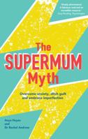 The Supermum Myth: Overcome Anxiety, Ditch the Guilt and Embrace Imperfection Using CBT and Mindfulness Techniques 1910336343 Book Cover