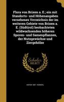 Flora von Brixen a. E.; ein mit Standorts- und Höhenangaben versehenes Verzeichnis der im weiteren Gebiete von Brixen a. E. (Südtirol) beobachteten wi 1362377406 Book Cover