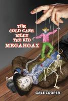 The Cold Case Billy the Kid Megahoax: The Plot to Steal Billy the Kid's Identity and to Defame Sheriff Pat Garrett as a Murderer 1949626156 Book Cover