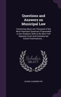 Questions and Answers on Municipal Law: Containing About one Thousand of the Most Important Questions Propounded to law Students, Both at the New York Supreme Court and Columbia law School Examination 1359753389 Book Cover