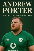 Andrew Porter : The Story of an irish rugby icon B0FRNG691K Book Cover